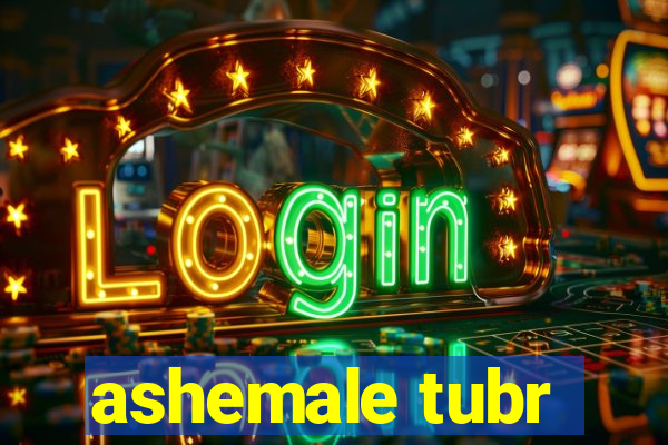 ashemale tubr